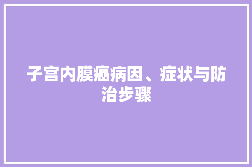 子宫内膜癌病因、症状与防治步骤