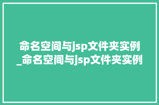 命名空间与jsp文件夹实例_命名空间与jsp文件夹实例不一致  第1张