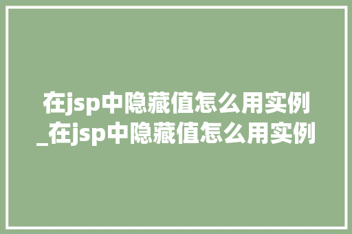 在jsp中隐藏值怎么用实例_在jsp中隐藏值怎么用实例输出