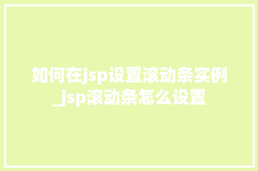 如何在jsp设置滚动条实例_jsp滚动条怎么设置  第1张