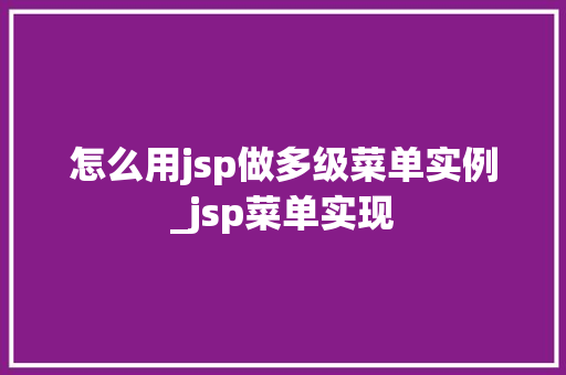 怎么用jsp做多级菜单实例_jsp菜单实现  第1张