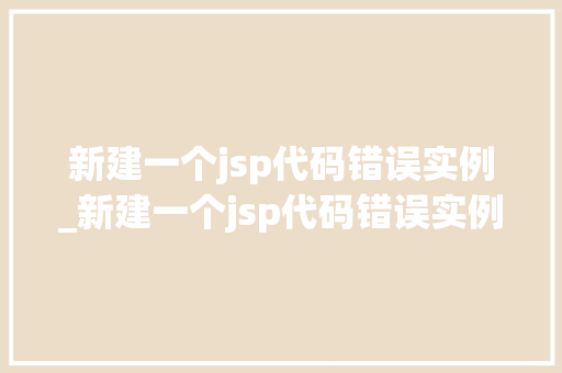 新建一个jsp代码错误实例_新建一个jsp代码错误实例分析  第1张