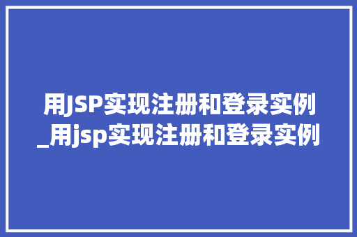 用JSP实现注册和登录实例_用jsp实现注册和登录实例的方法