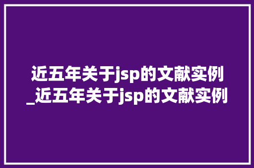 近五年关于jsp的文献实例_近五年关于jsp的文献实例分析