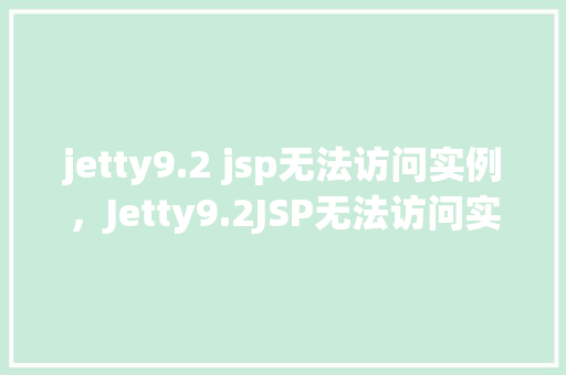 jetty9.2 jsp无法访问实例，Jetty9.2JSP无法访问实例的排查与解决