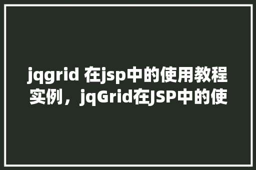 jqgrid 在jsp中的使用教程实例，jqGrid在JSP中的使用教程实例