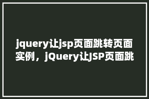 jquery让jsp页面跳转页面实例，jQuery让JSP页面跳转页面实例  第1张