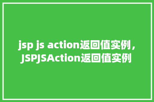 jsp js action返回值实例，JSPJSAction返回值实例