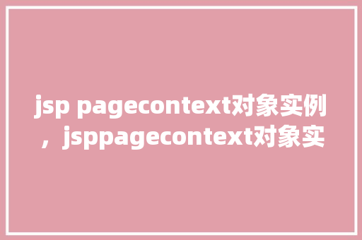 jsp pagecontext对象实例，jsppagecontext对象实例