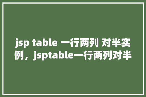 jsp table 一行两列 对半实例，jsptable一行两列对半实例