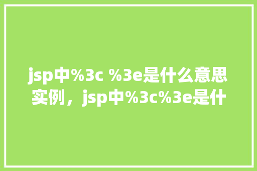 jsp中%3c %3e是什么意思实例，jsp中%3c%3e是什么意思实例