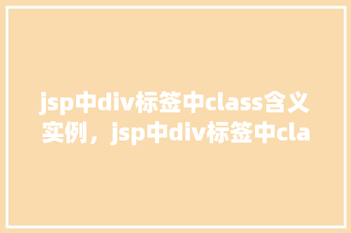 jsp中div标签中class含义实例，jsp中div标签中class含义实例