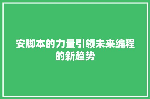 安脚本的力量引领未来编程的新趋势