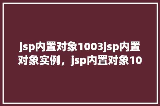 jsp内置对象1003jsp内置对象实例，jsp内置对象1003实例  第1张