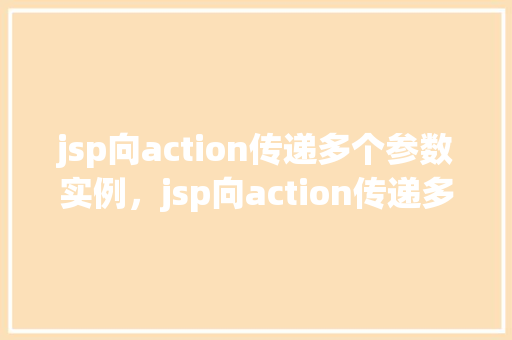 jsp向action传递多个参数实例，jsp向action传递多个参数实例  第1张