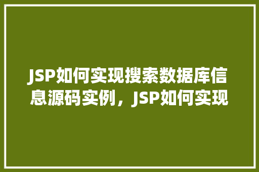 JSP如何实现搜索数据库信息源码实例，JSP如何实现搜索数据库信息源码实例