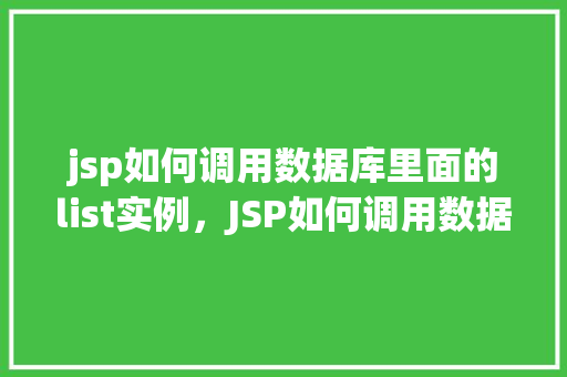jsp如何调用数据库里面的list实例，JSP如何调用数据库里面的list实例