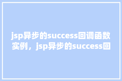 jsp异步的success回调函数实例，jsp异步的success回调函数实例