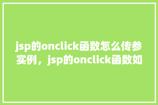 jsp的onclick函数怎么传参实例，jsp的onclick函数如何传参实例