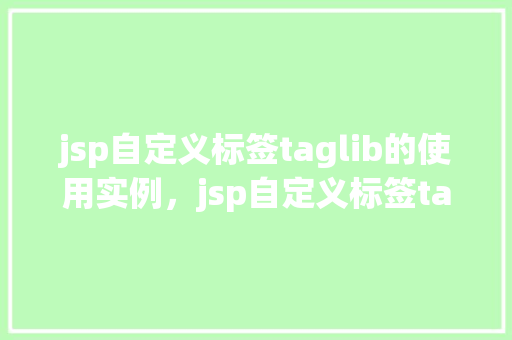 jsp自定义标签taglib的使用实例，jsp自定义标签taglib的使用实例  第1张
