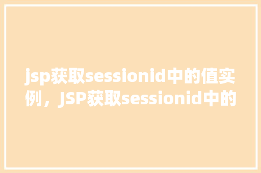 jsp获取sessionid中的值实例，JSP获取sessionid中的值实例