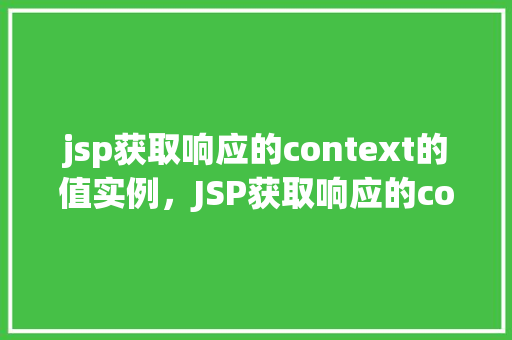 jsp获取响应的context的值实例，JSP获取响应的context的值实例
