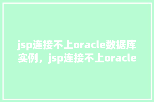 jsp连接不上oracle数据库实例，jsp连接不上oracle数据库实例