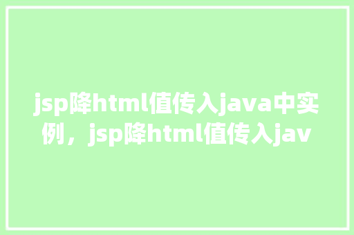 jsp降html值传入java中实例，jsp降html值传入java中实例