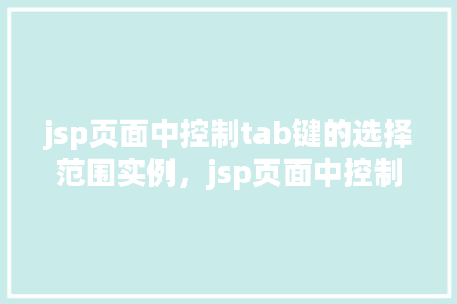 jsp页面中控制tab键的选择范围实例，jsp页面中控制tab键的选择范围实例  第1张