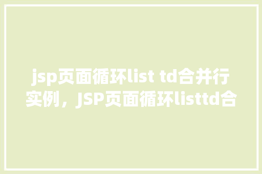 jsp页面循环list td合并行实例，JSP页面循环listtd合并行实例