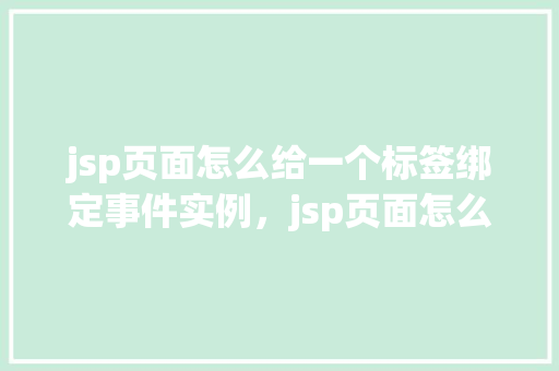 jsp页面怎么给一个标签绑定事件实例，jsp页面怎么给一个标签绑定事件实例