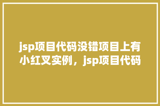 jsp项目代码没错项目上有小红叉实例，jsp项目代码没错项目上有小红叉实例