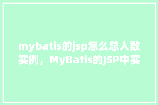 mybatis的jsp怎么总人数实例，MyBatis的JSP中实现总人数实例  第1张