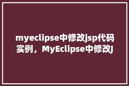 myeclipse中修改jsp代码实例，MyEclipse中修改JSP代码实例