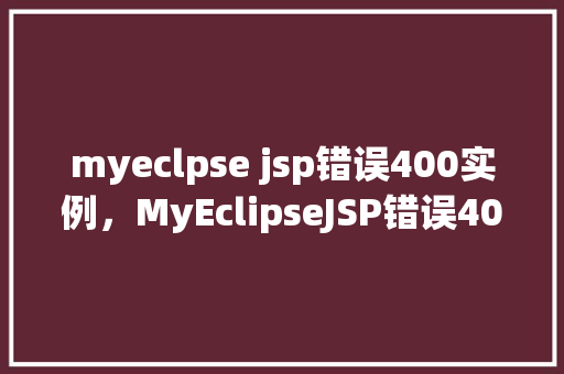 myeclpse jsp错误400实例，MyEclipseJSP错误400实例