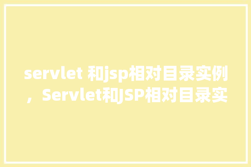 servlet 和jsp相对目录实例，Servlet和JSP相对目录实例