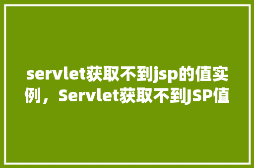 servlet获取不到jsp的值实例，Servlet获取不到JSP值实例