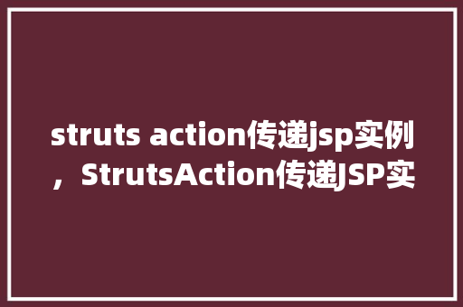 struts action传递jsp实例，StrutsAction传递JSP实例