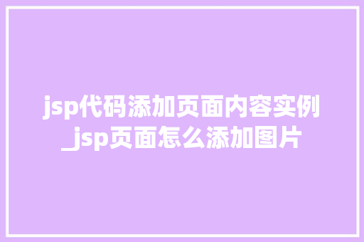 jsp代码添加页面内容实例_jsp页面怎么添加图片