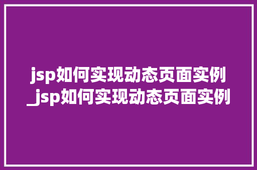 jsp如何实现动态页面实例_jsp如何实现动态页面实例分析  第1张