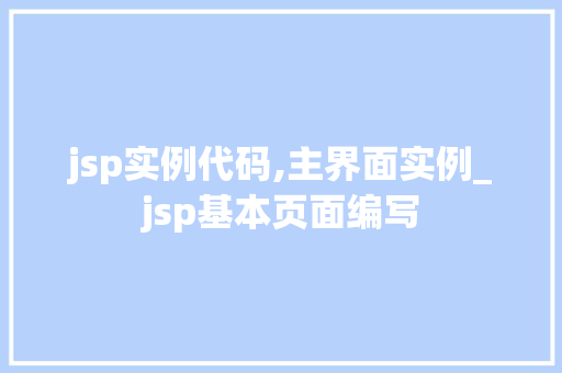 jsp实例代码,主界面实例_jsp基本页面编写