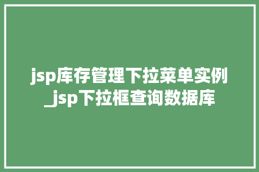 jsp库存管理下拉菜单实例_jsp下拉框查询数据库  第1张