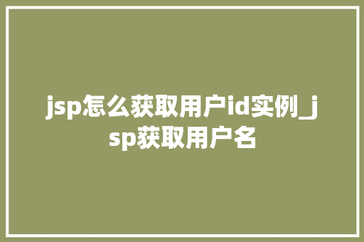 jsp怎么获取用户id实例_jsp获取用户名  第1张