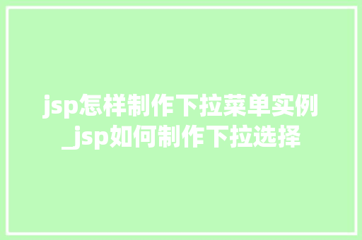 jsp怎样制作下拉菜单实例_jsp如何制作下拉选择