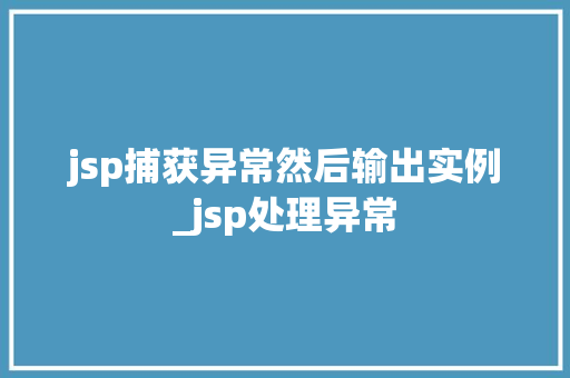jsp捕获异常然后输出实例_jsp处理异常