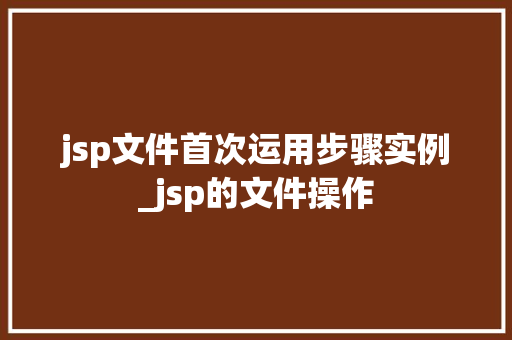 jsp文件首次运用步骤实例_jsp的文件操作