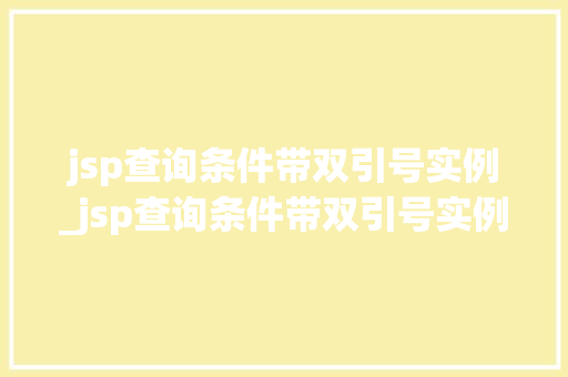 jsp查询条件带双引号实例_jsp查询条件带双引号实例怎么写