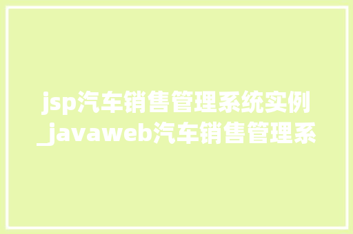 jsp汽车销售管理系统实例_javaweb汽车销售管理系统