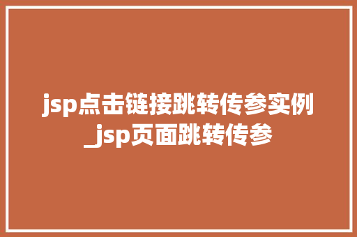 jsp点击链接跳转传参实例_jsp页面跳转传参