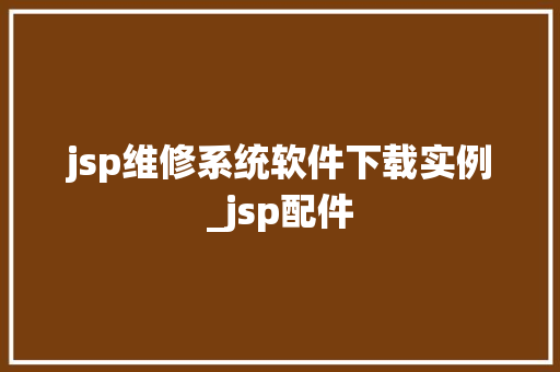jsp维修系统软件下载实例_jsp配件